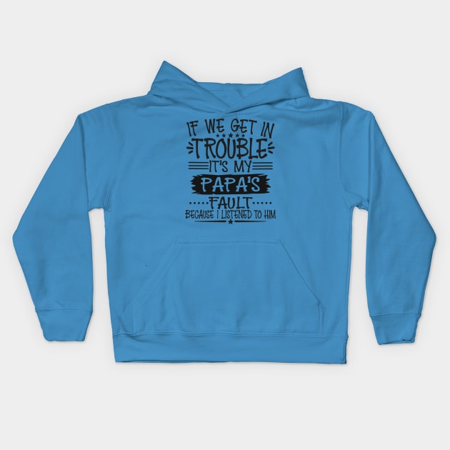 If We Get In Trouble It's Papa's Fault T-Shirt T-Shirt Kids Hoodie by Imp's Dog House